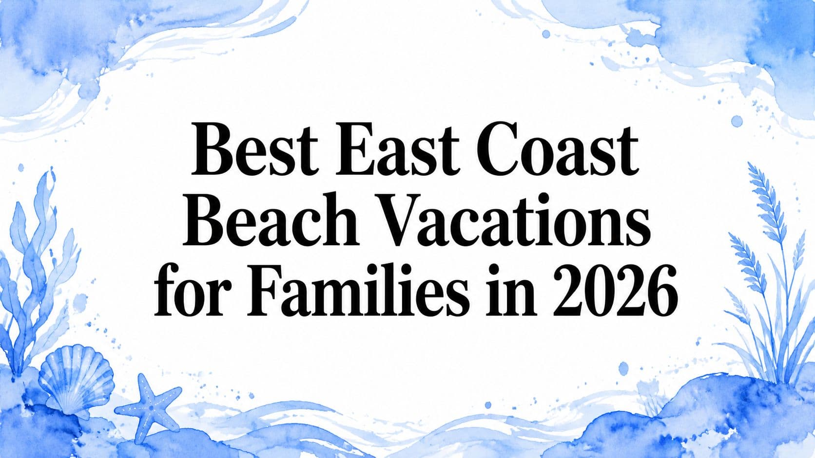 Best East Coast Beach Vacations for Families in 2026