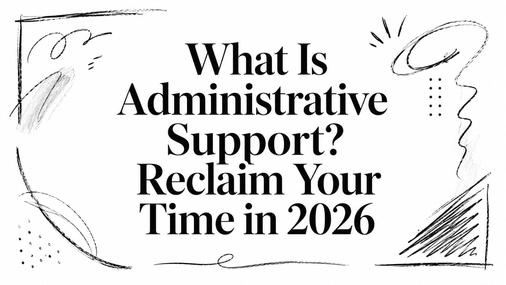 What Is Administrative Support? Reclaim Your Time in 2026