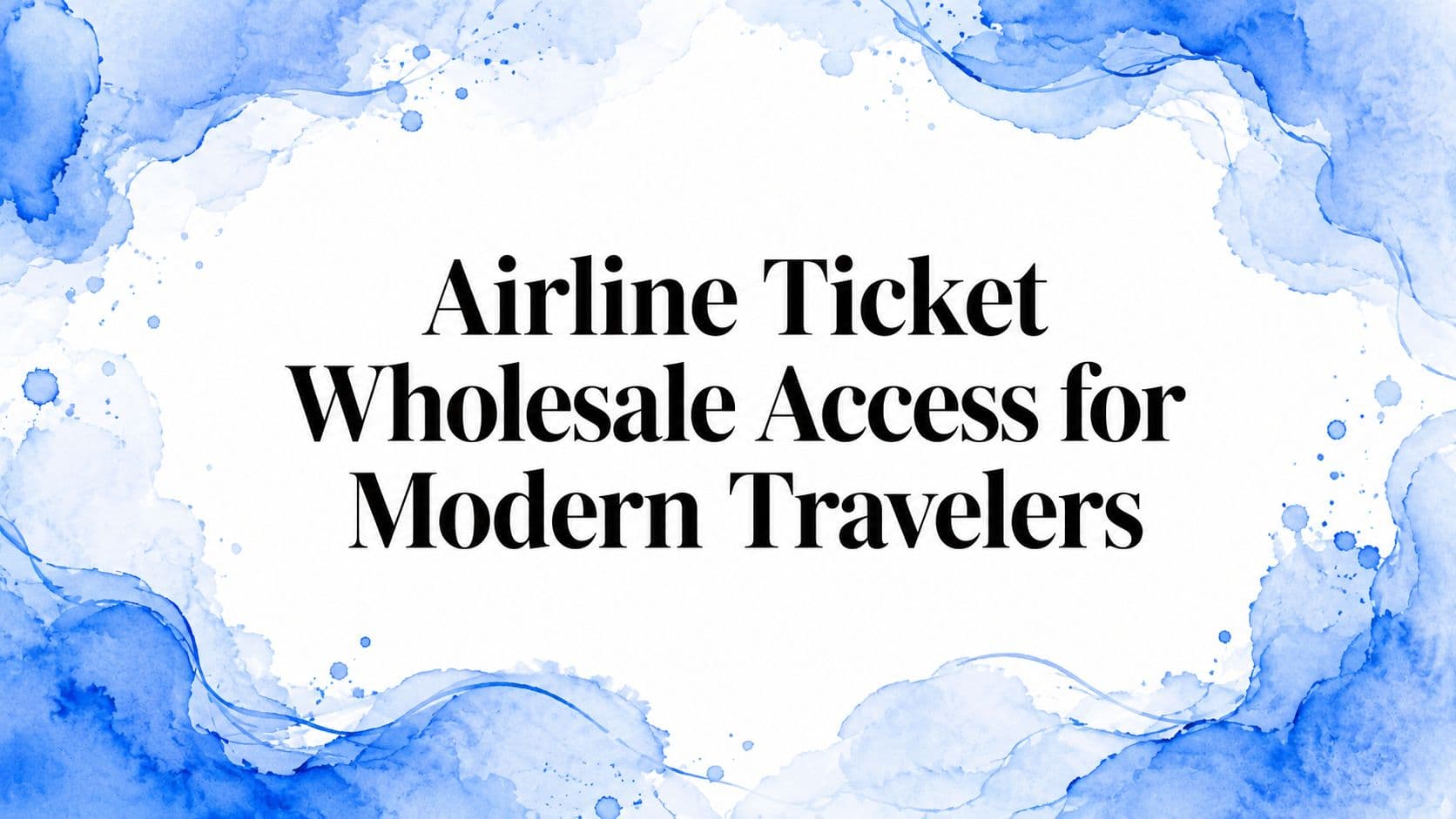 Airline Ticket Wholesale Access for Modern Travelers