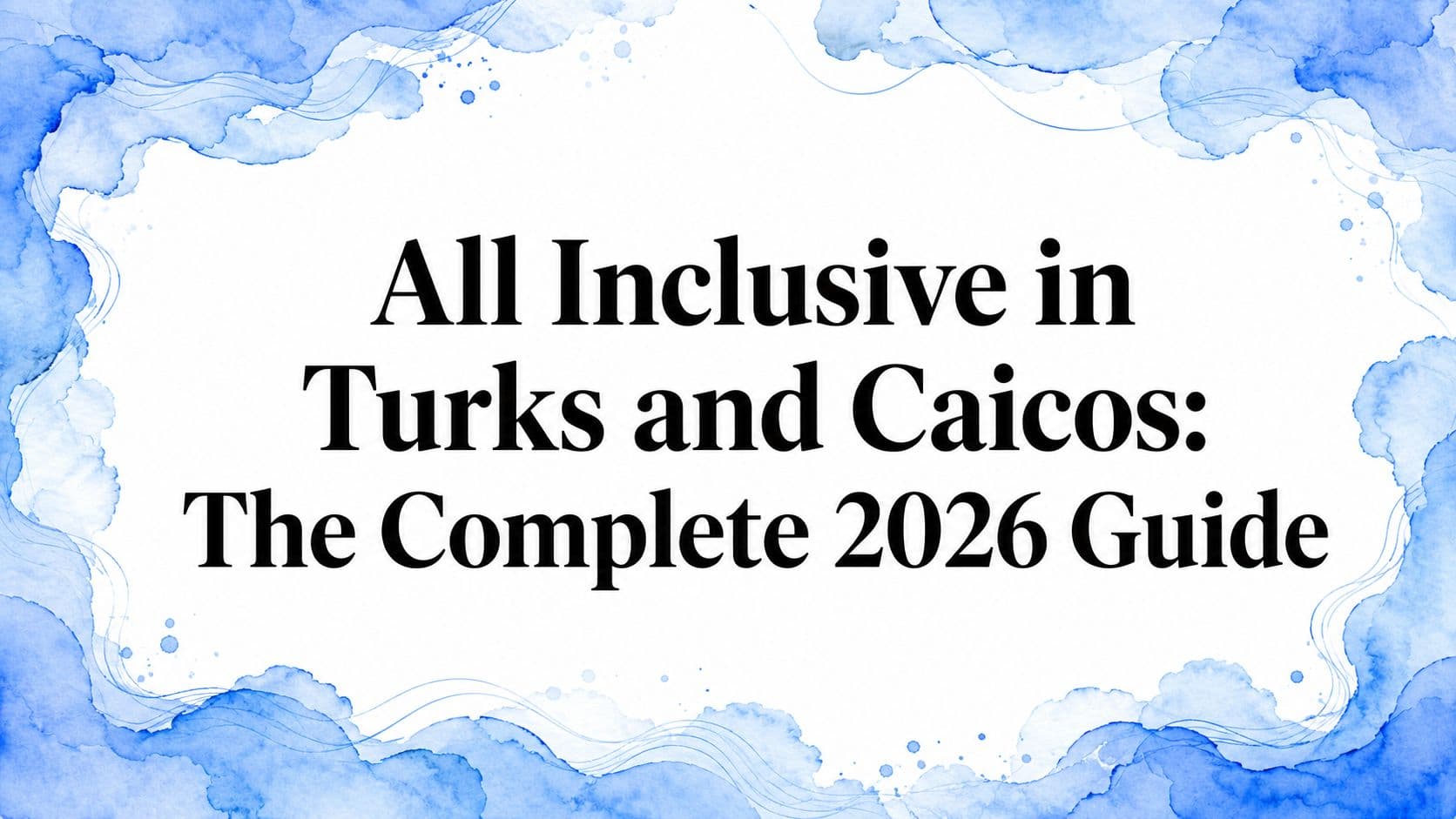All Inclusive in Turks and Caicos: The Complete 2026 Guide