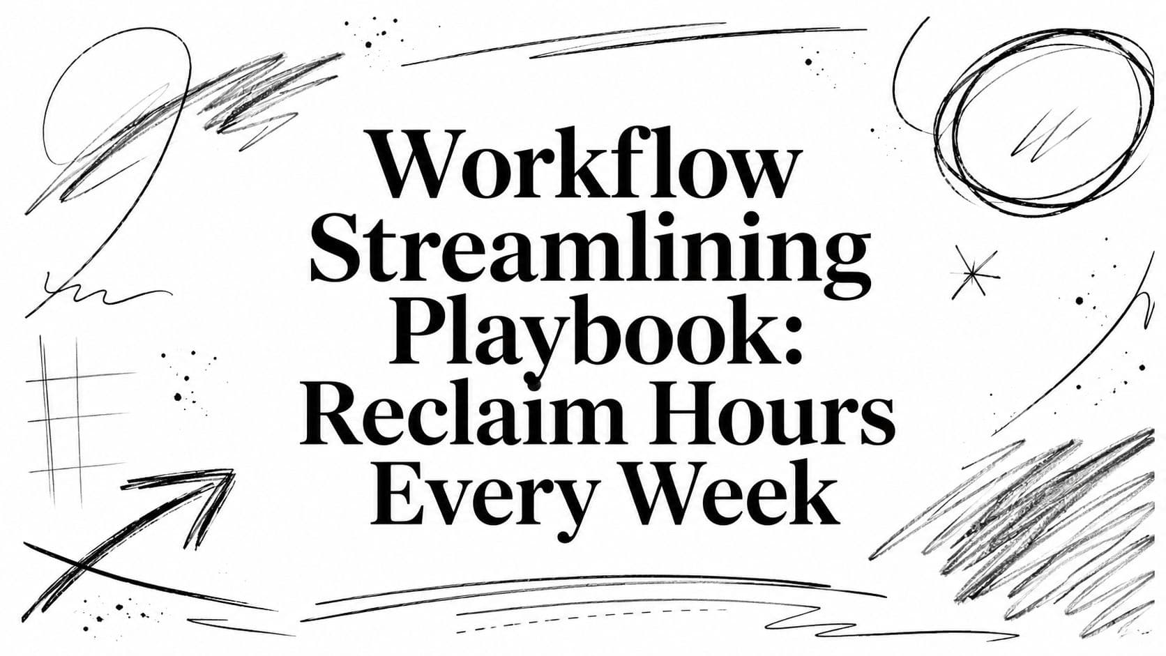 Workflow Streamlining Playbook: Reclaim Hours Every Week