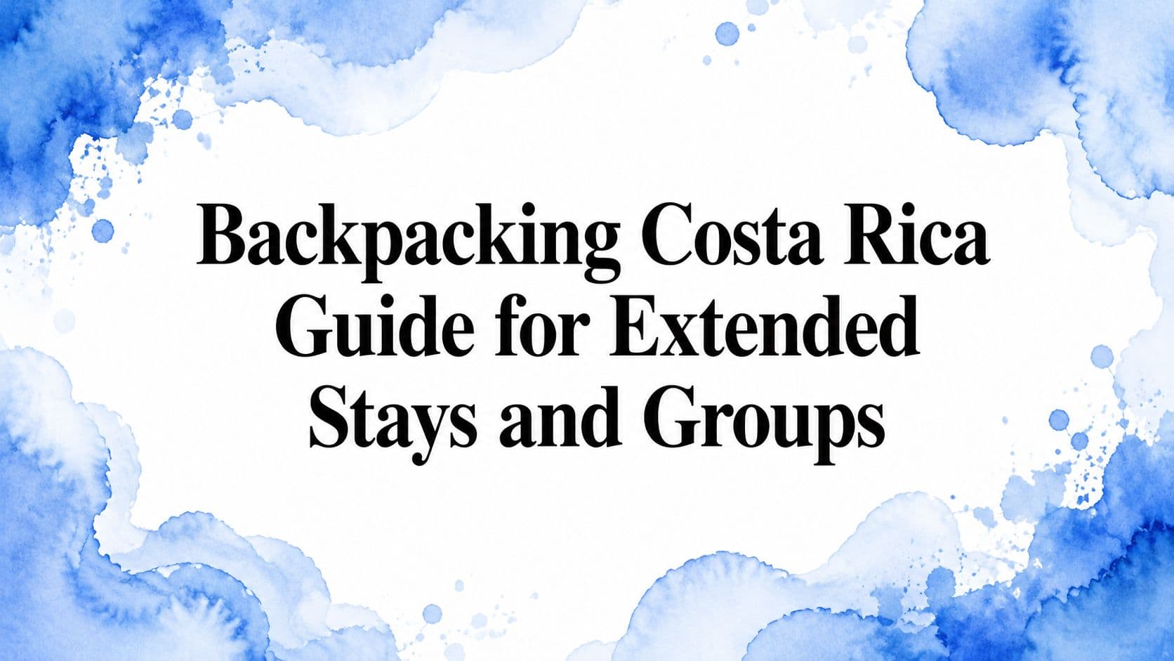 Backpacking Costa Rica Guide for Extended Stays and Groups