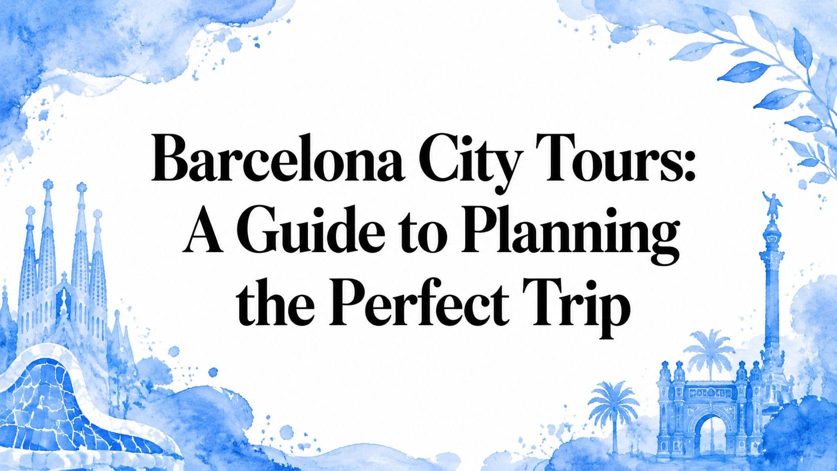 Barcelona City Tours: A Guide to Planning the Perfect Trip