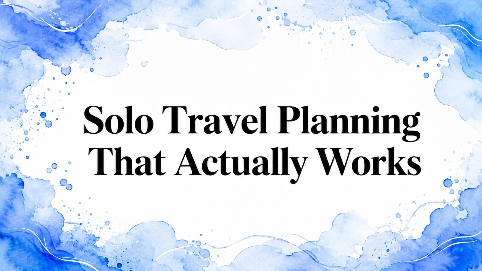 Solo Travel Planning That Actually Works
