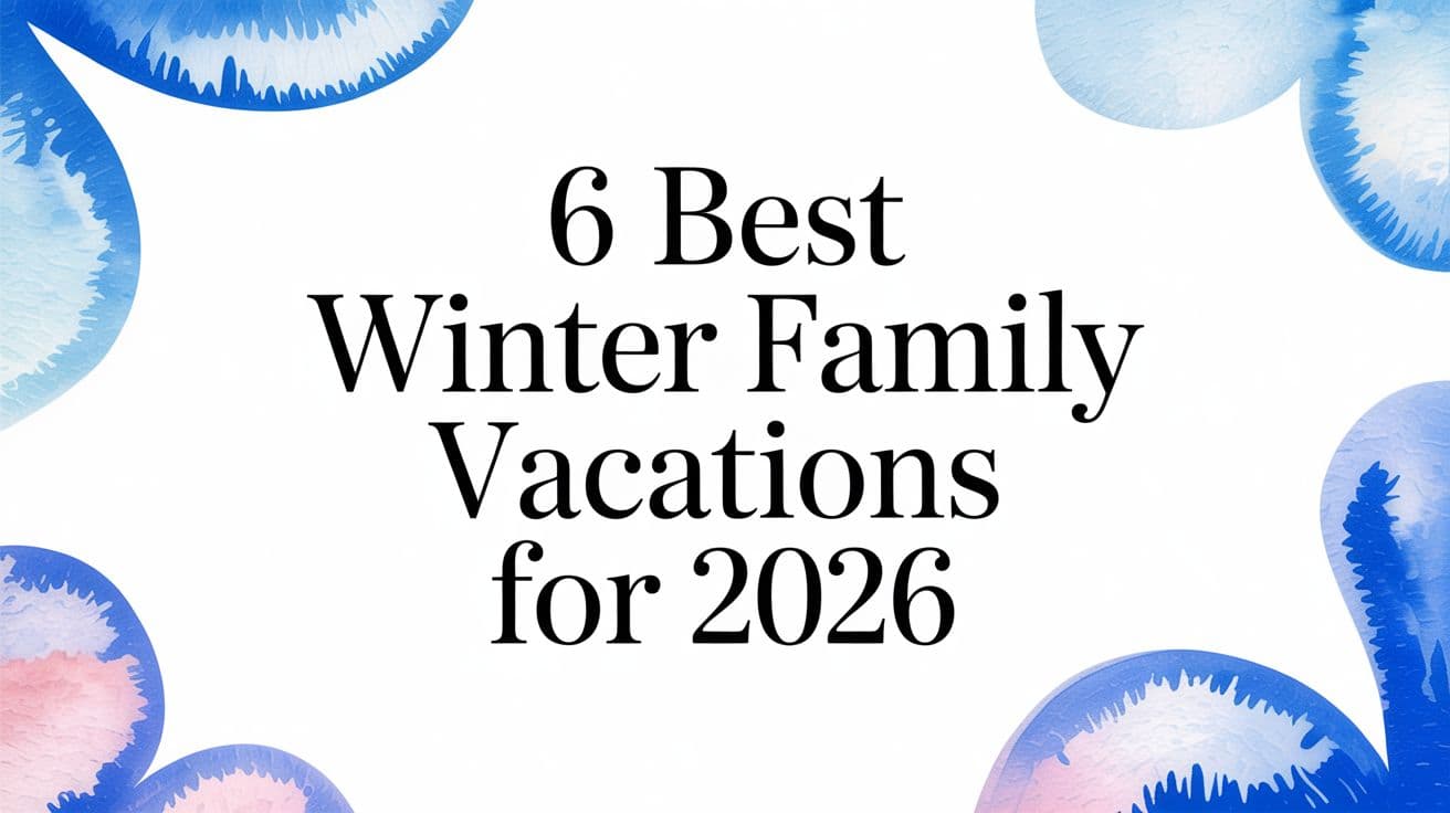 6 Best Winter Family Vacations for 2026