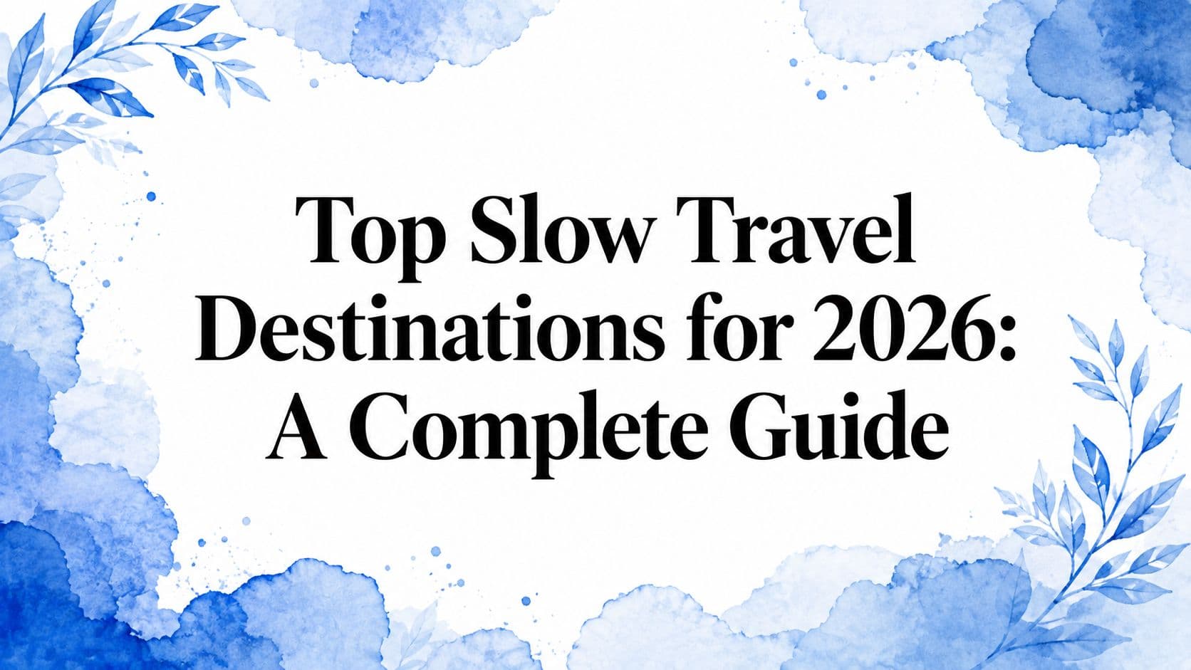 Top Slow Travel Destinations for 2026: A Complete Guide