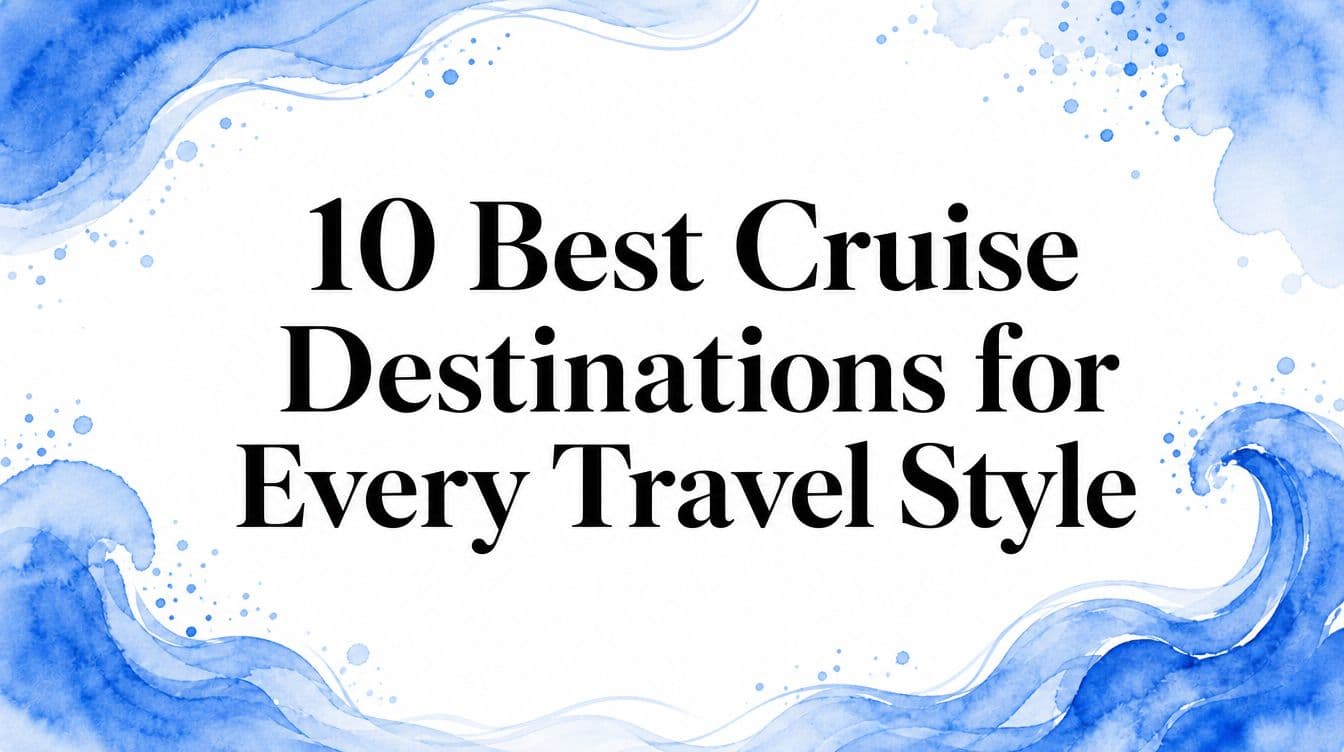 10 Best Cruise Destinations for Every Travel Style
