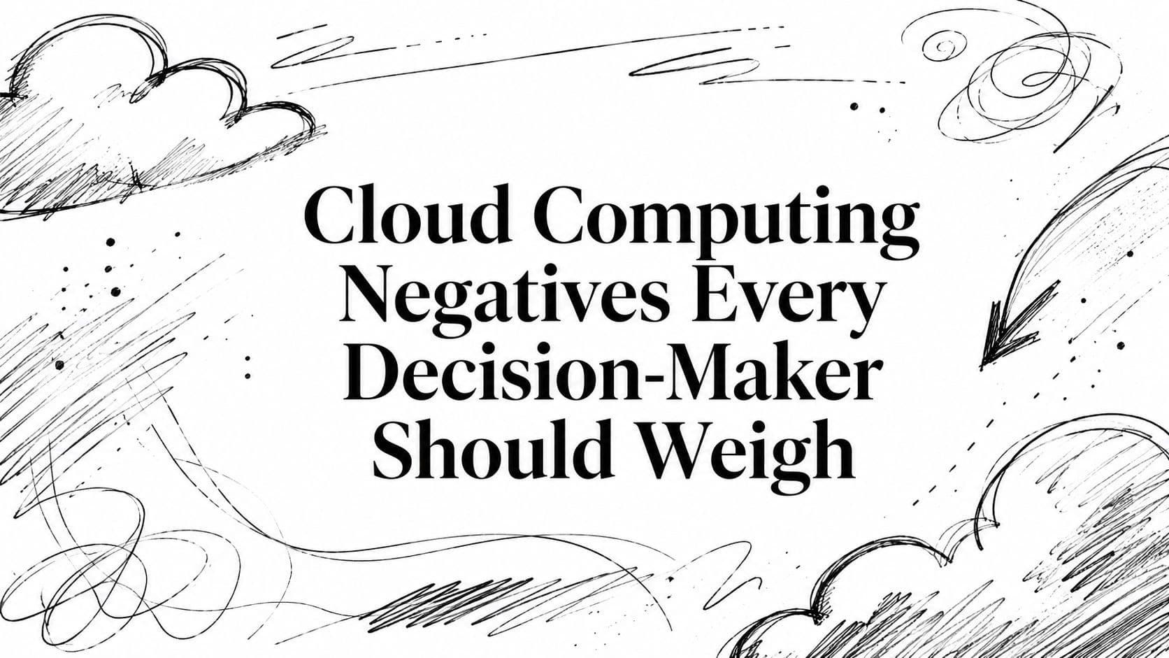Cloud Computing Negatives Every Decision-Maker Should Weigh