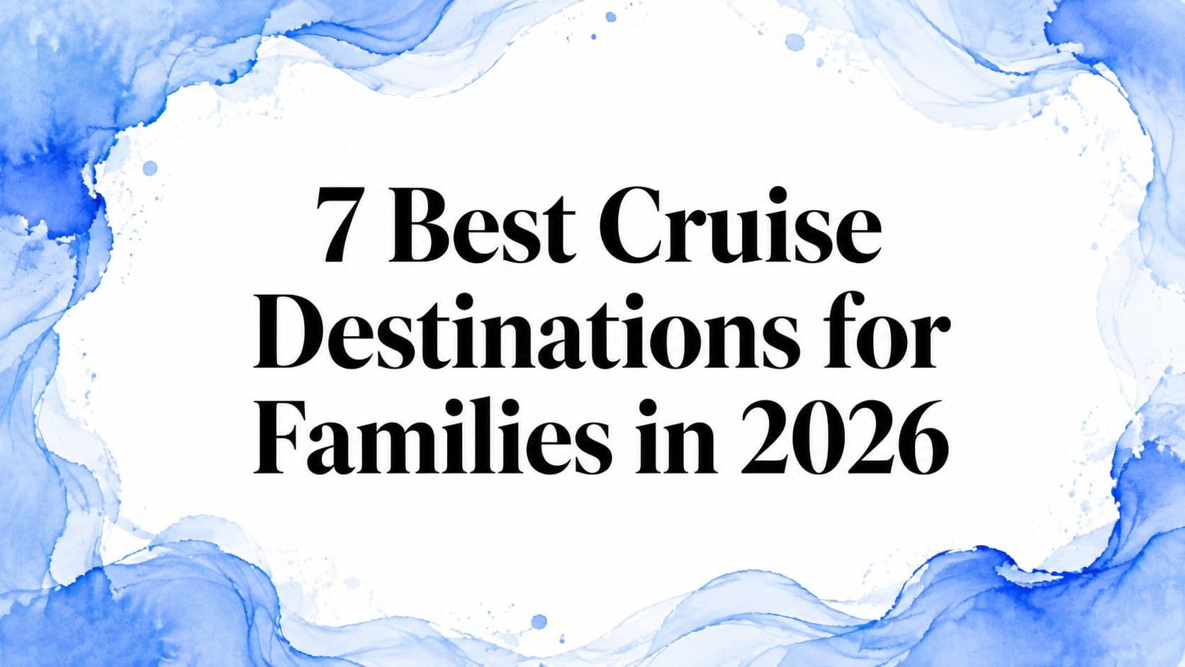 7 Best Cruise Destinations for Families in 2026