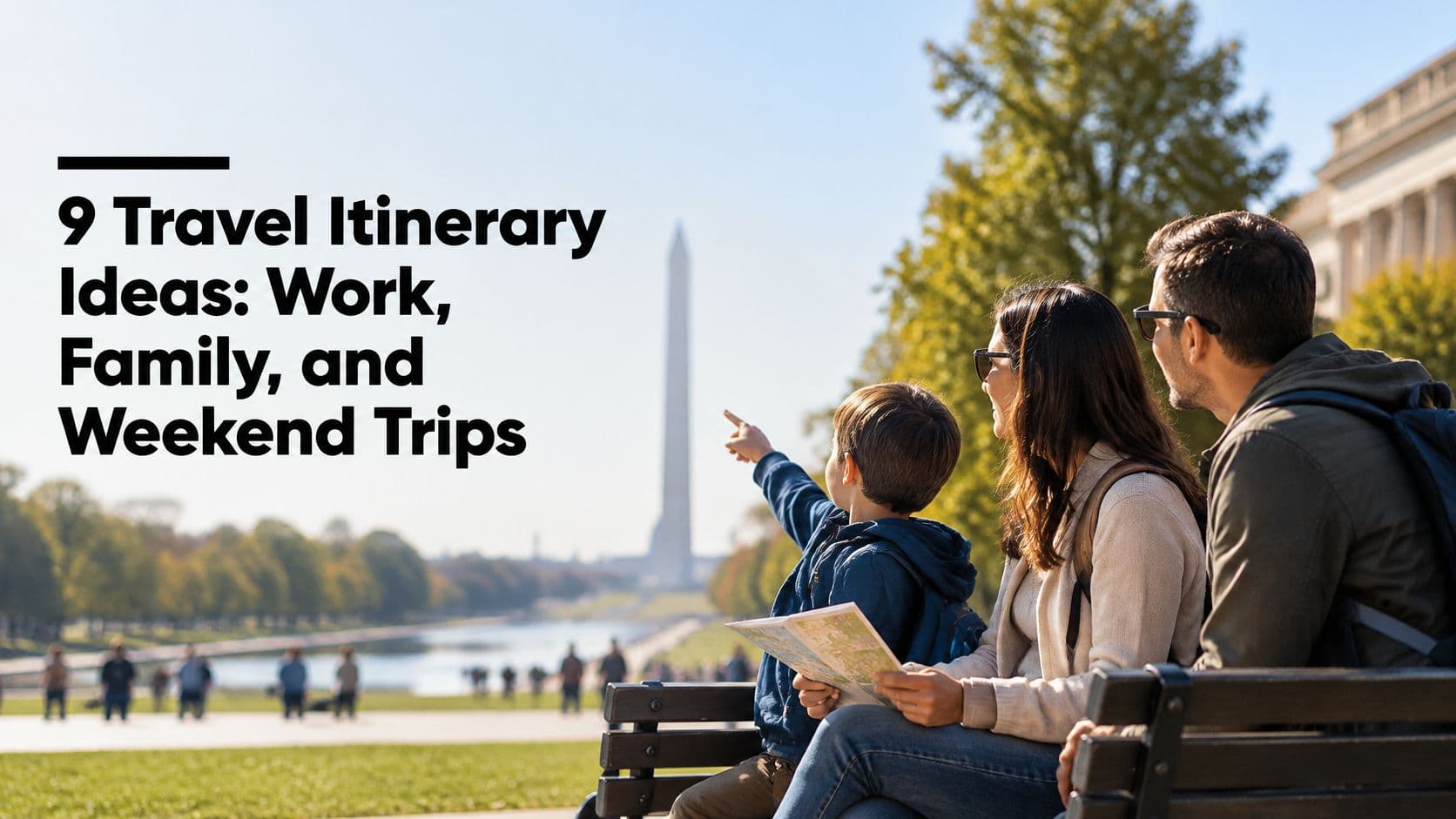 9 Travel Itinerary Ideas: Work, Family, and Weekend Trips