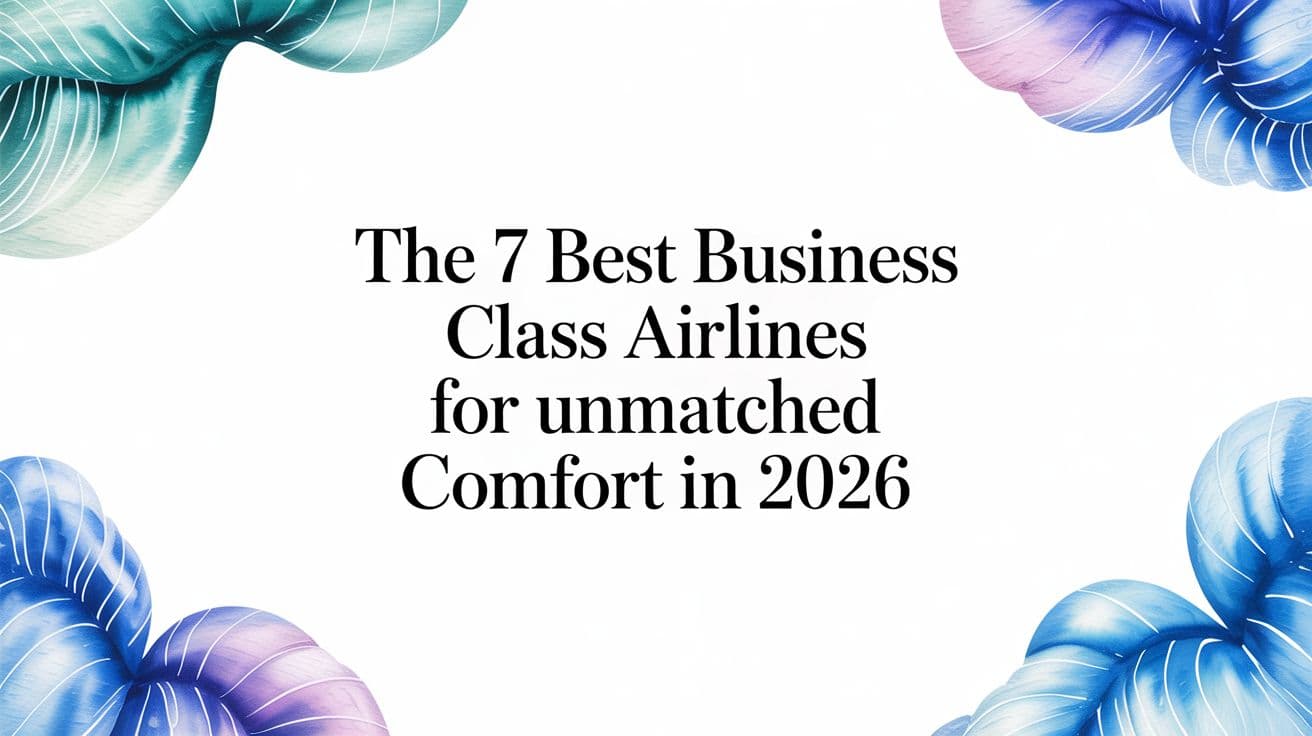 The 7 Best Business Class Airlines for Unmatched Comfort in 2026