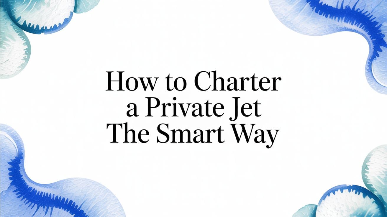 How to Charter a Private Jet The Smart Way