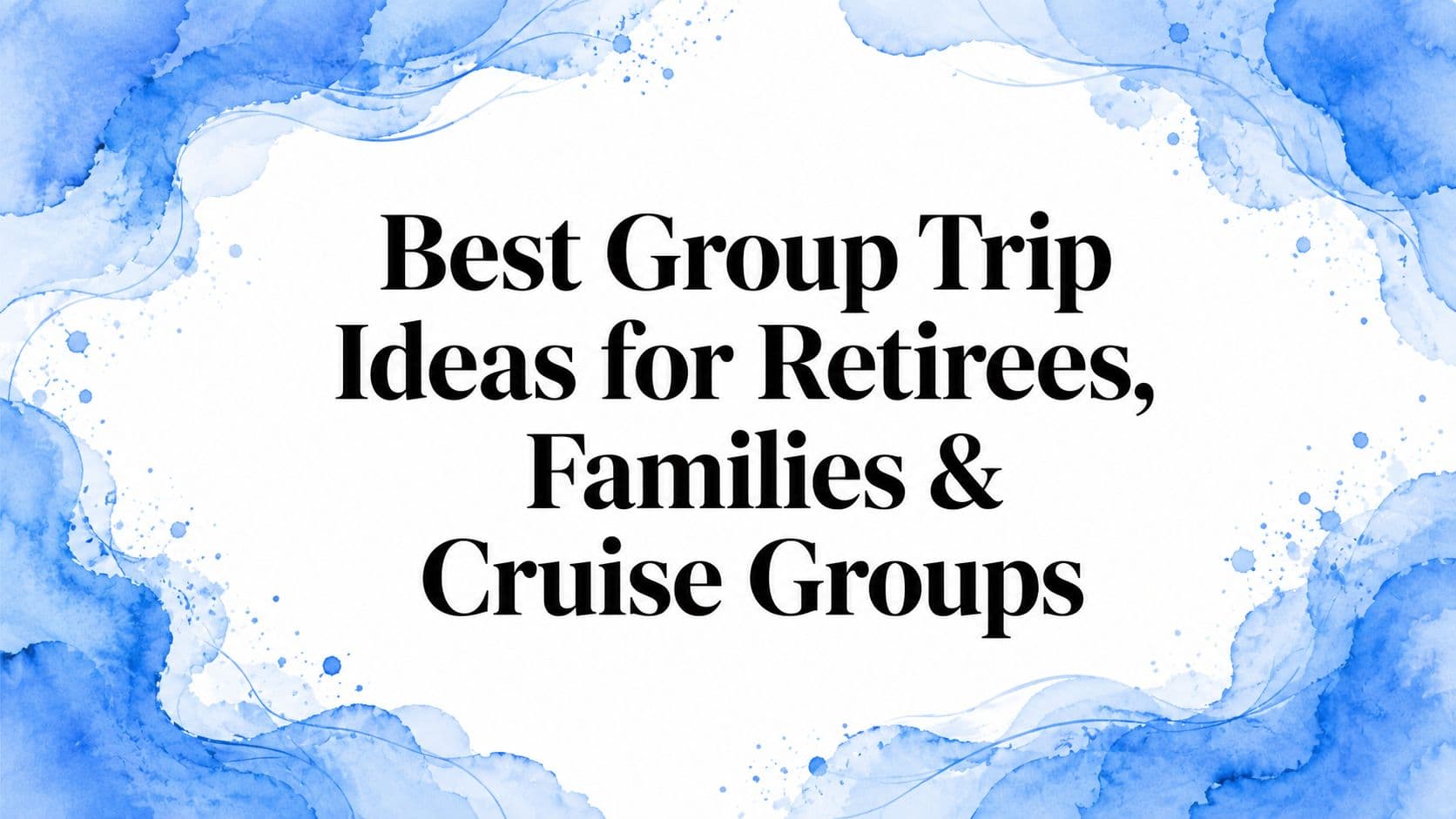 Best Group Trip Ideas for Retirees, Families & Cruise Groups