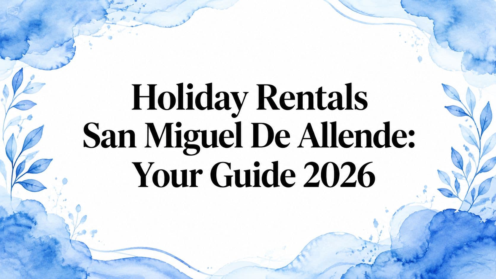 Holiday Rentals San Miguel De Allende: Your Guide 2026
