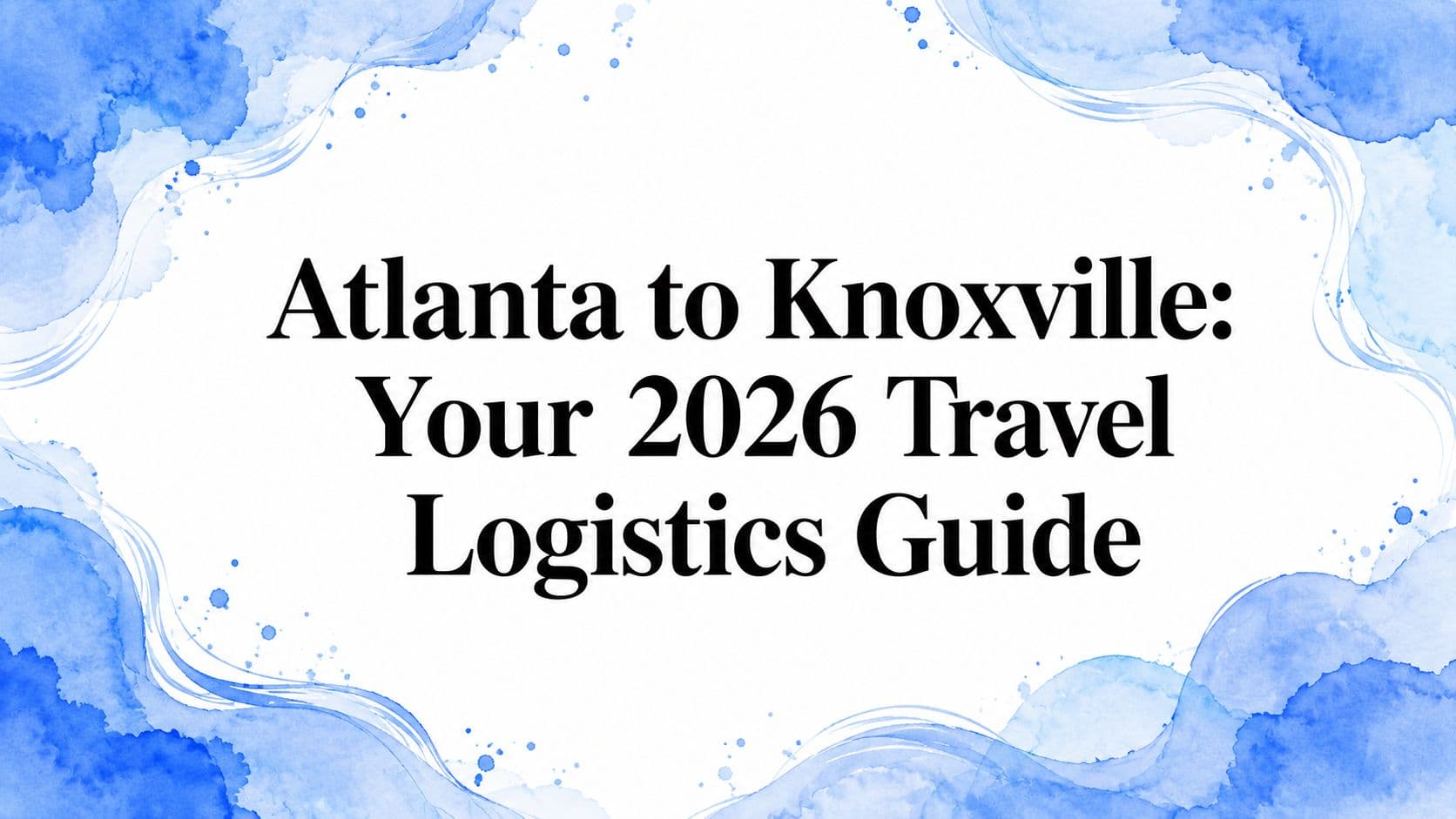 Atlanta to Knoxville: Your 2026 Travel Logistics Guide