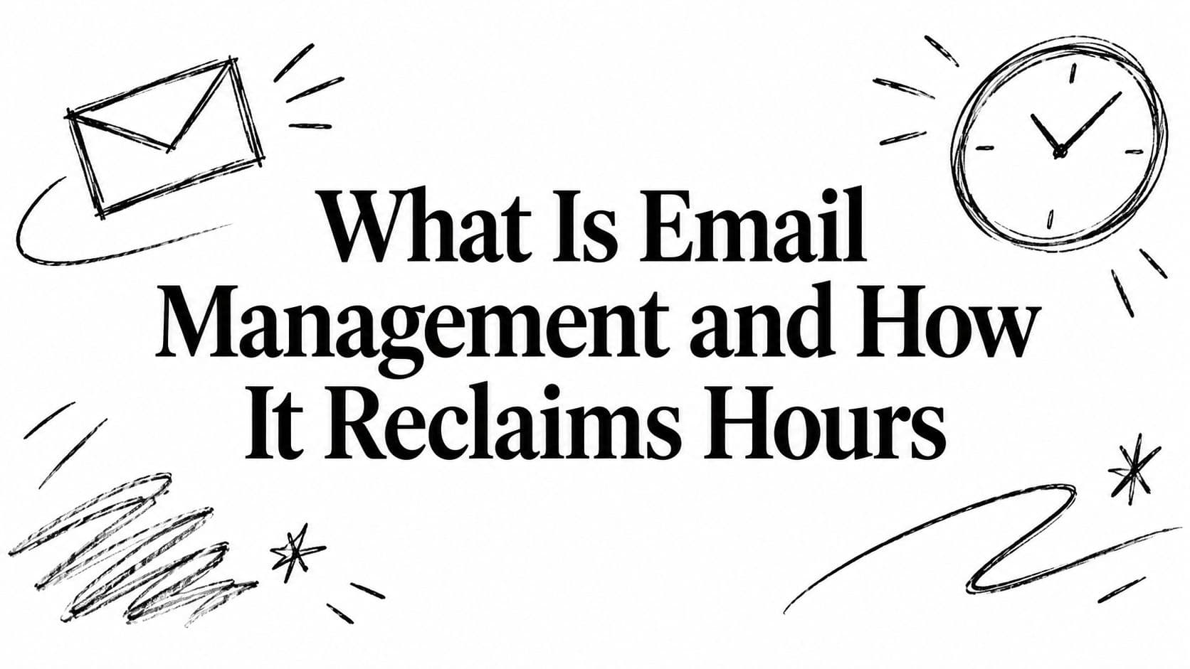 What Is Email Management and How It Reclaims Hours