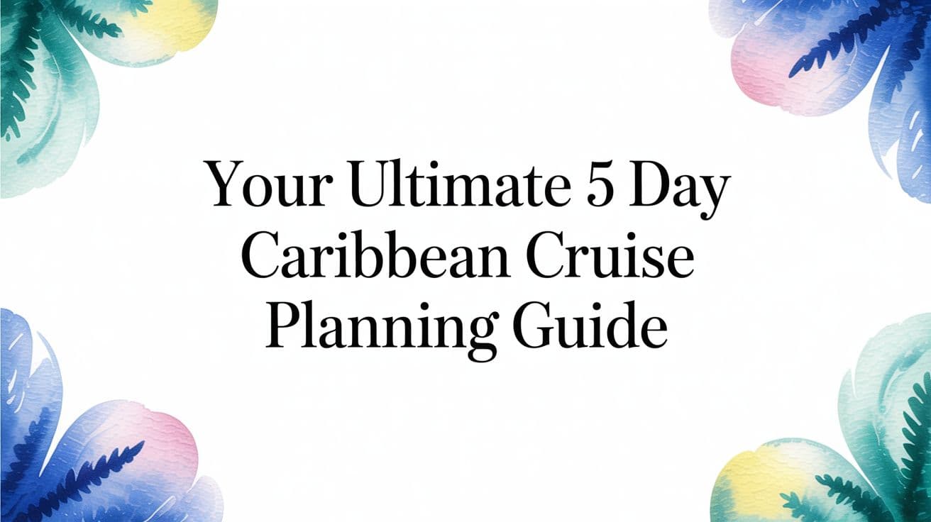 Your Ultimate 5 Day Caribbean Cruise Planning Guide