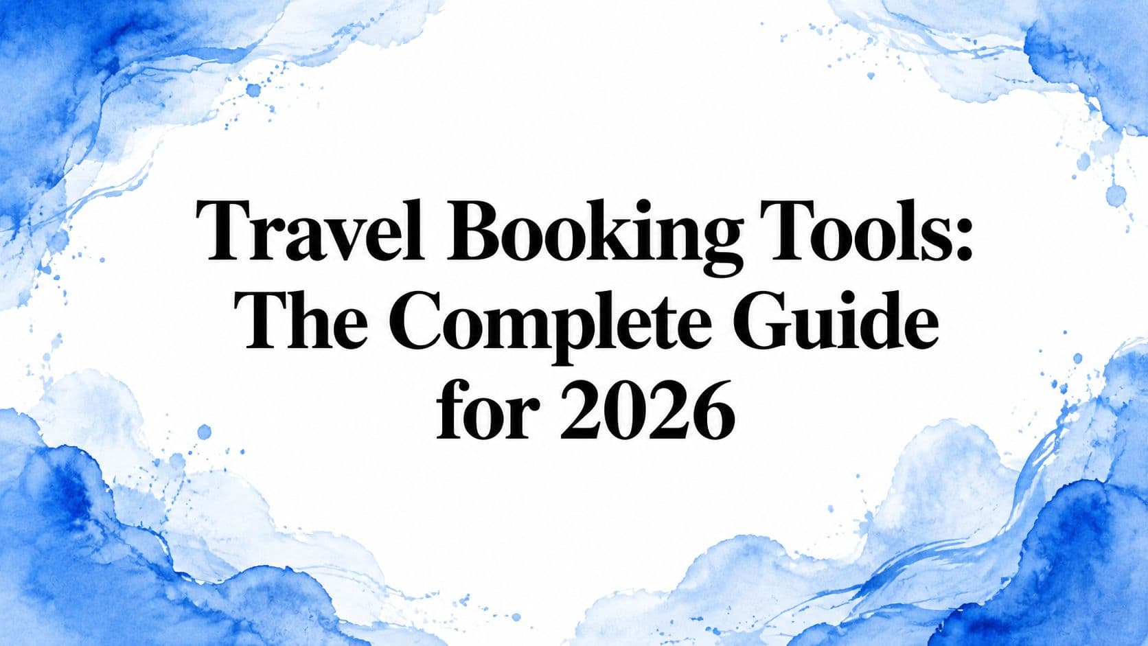 Travel Booking Tools: The Complete Guide for 2026