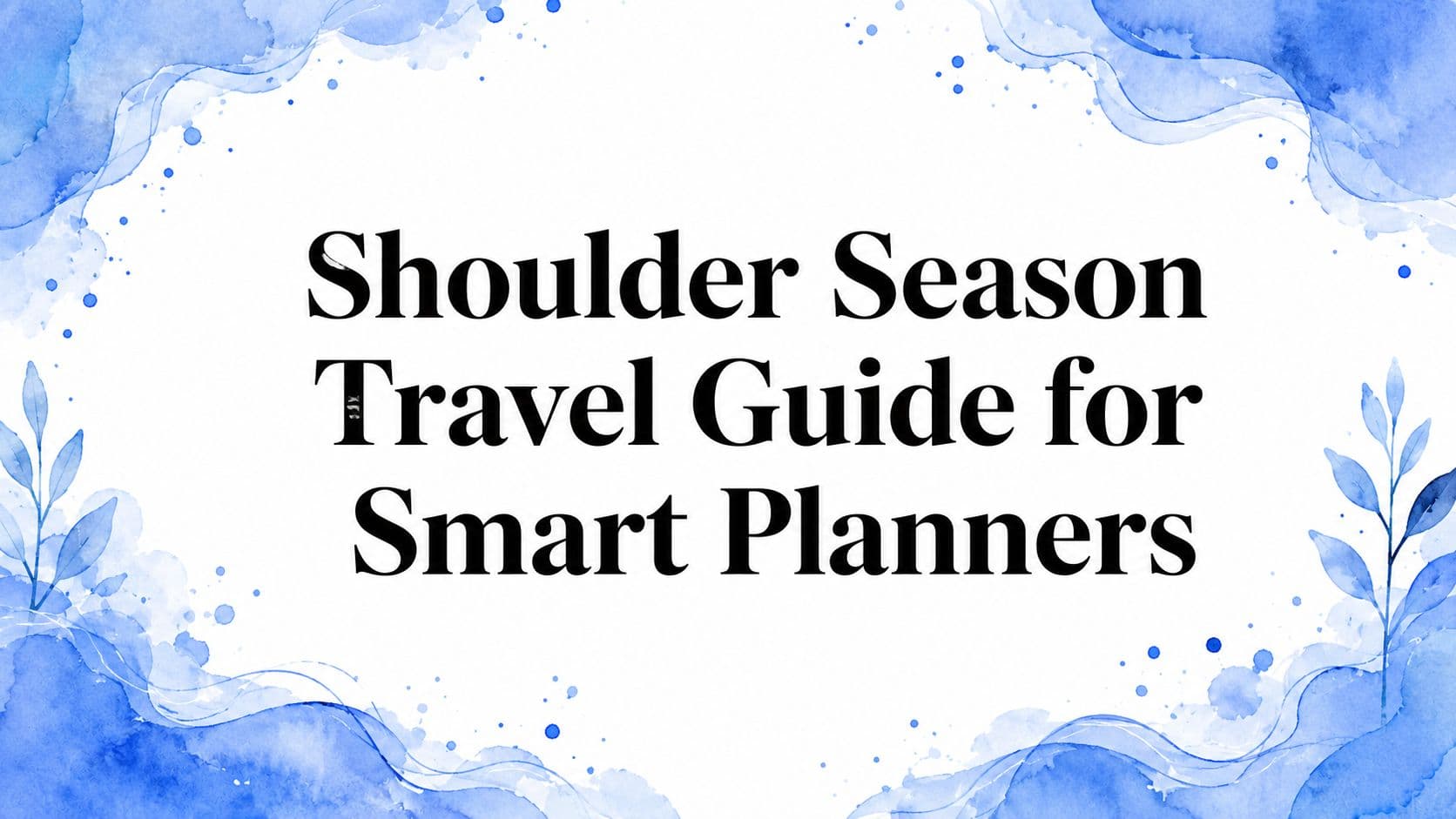 Shoulder Season Travel Guide for Smart Planners