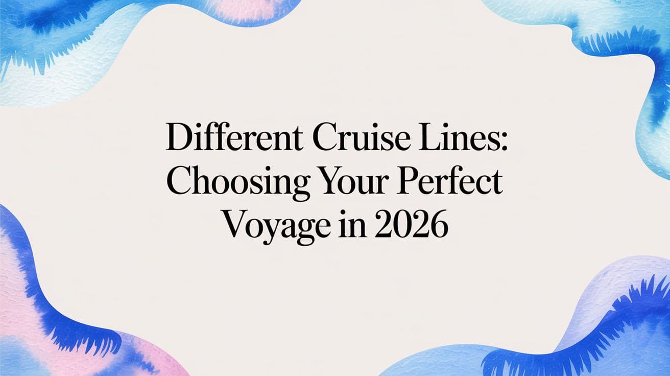 Different Cruise Lines: Choosing Your Perfect Voyage in 2026