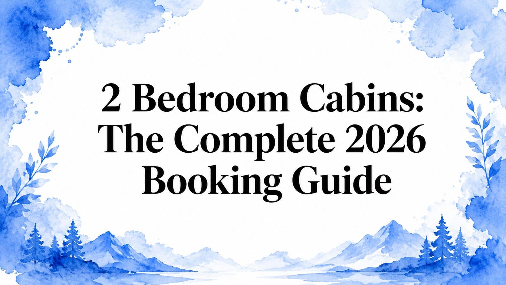 2 Bedroom Cabins: The Complete 2026 Booking Guide