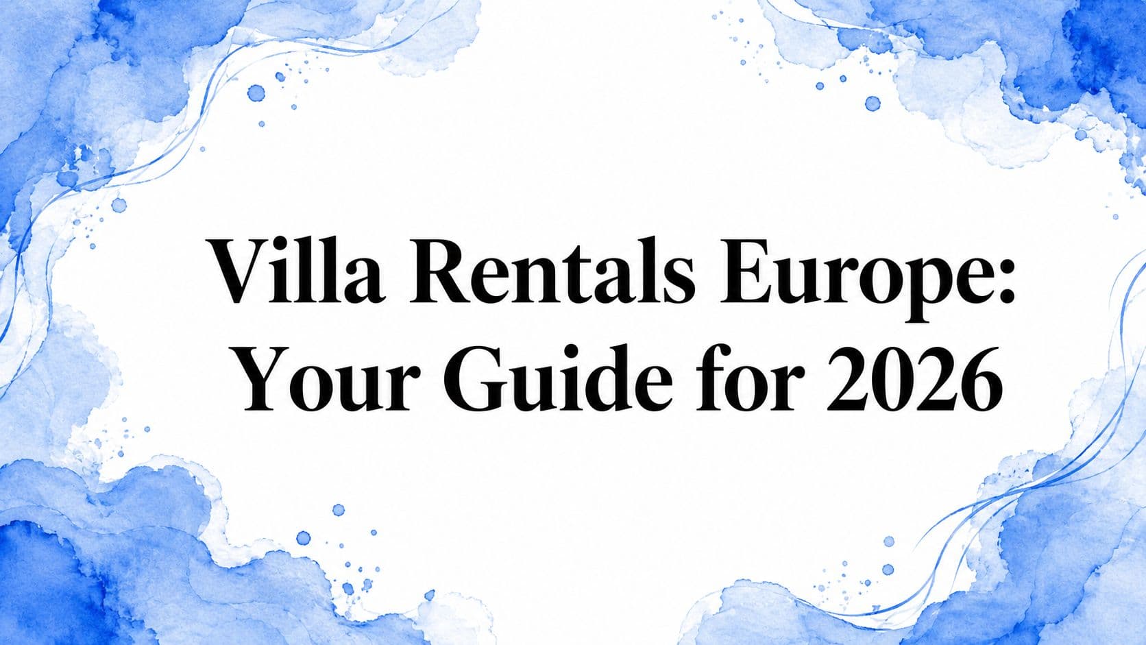 Villa Rentals Europe: Your Guide for 2026