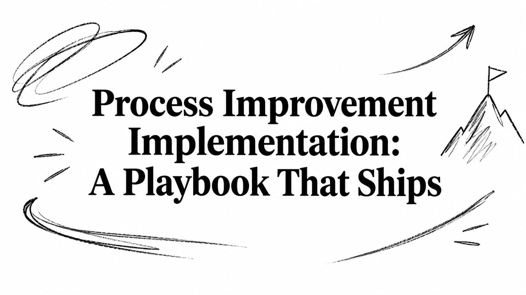 Process Improvement Implementation: A Playbook That Ships