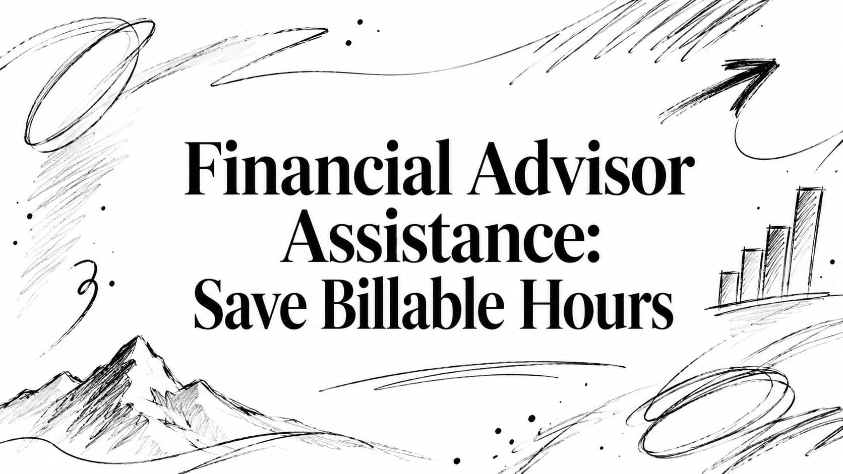 Financial Advisor Assistance: Save Billable Hours