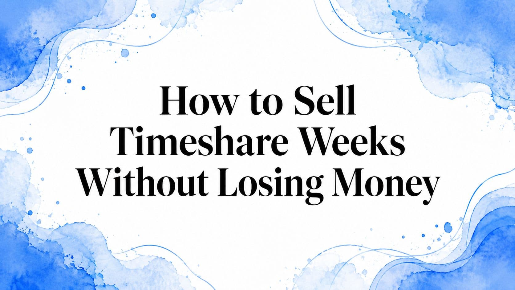 How to Sell Timeshare Weeks Without Losing Money