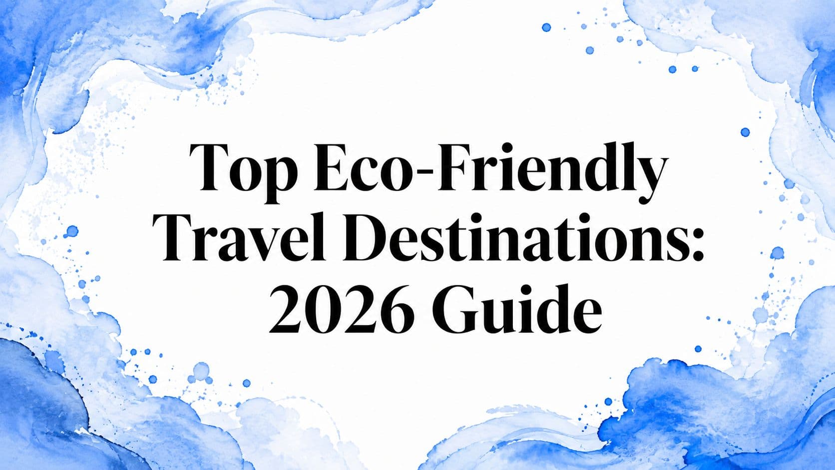 Top Eco-Friendly Travel Destinations: 2026 Guide