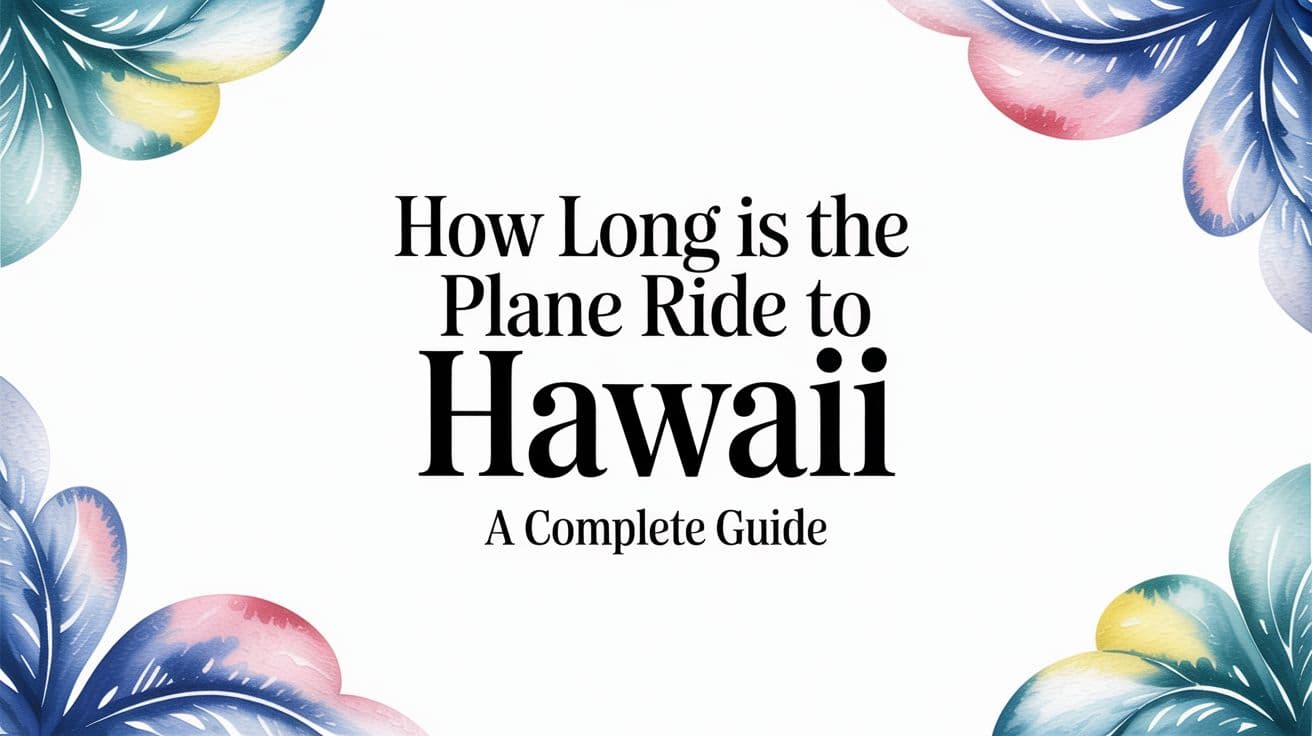 How Long Is the Plane Ride to Hawaii: A Complete Guide for 2026