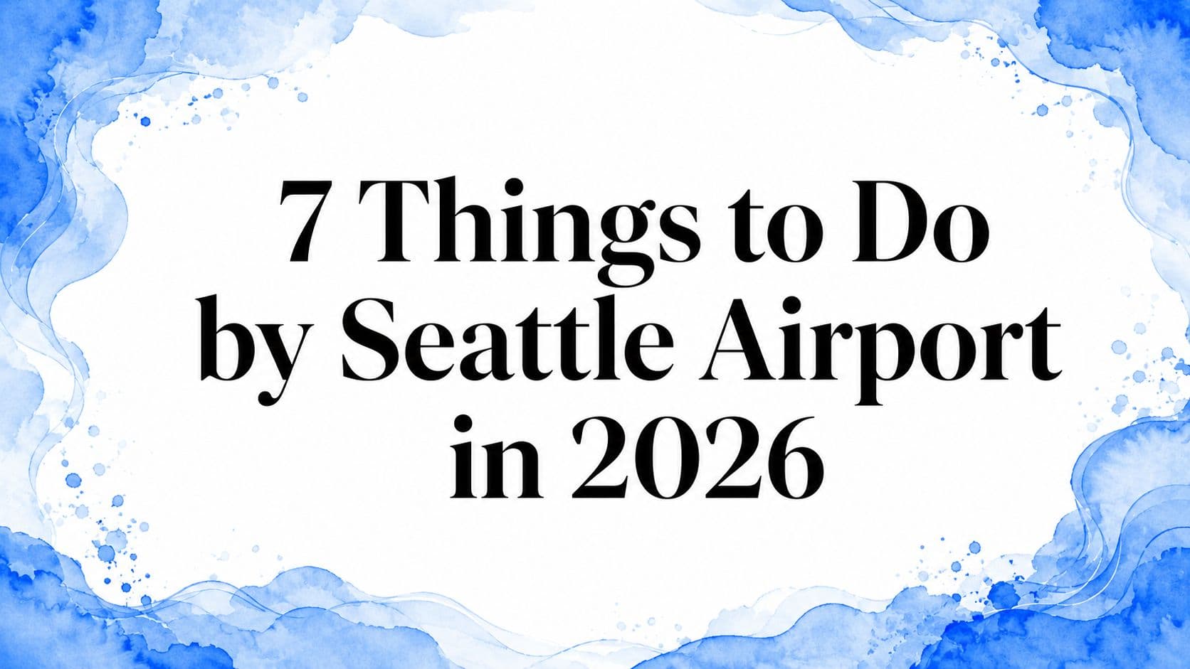 7 Things to Do by Seattle Airport in 2026