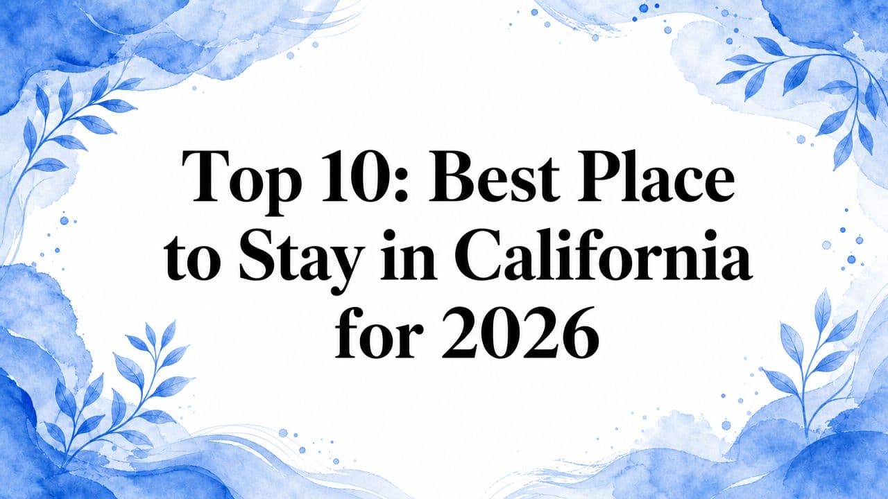Top 10: Best Place to Stay in California for 2026