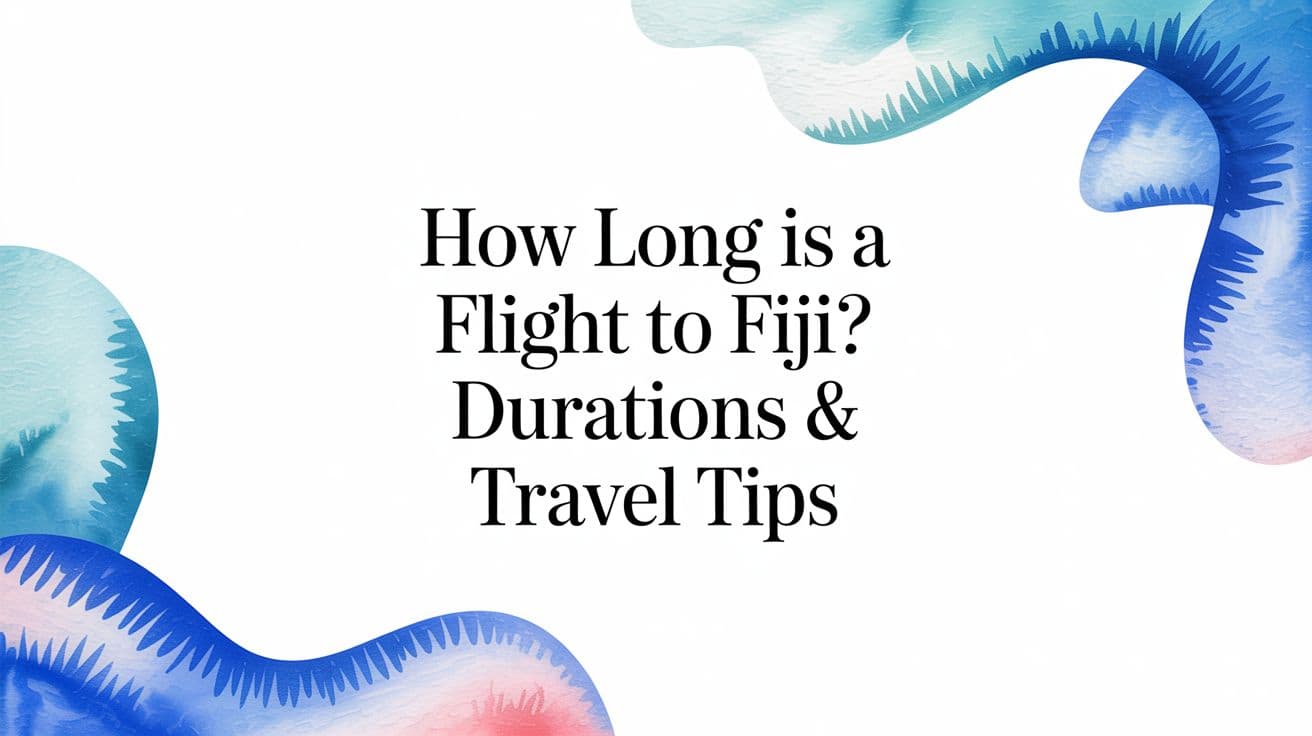 How Long Is a Flight to Fiji? Durations & Travel Tips