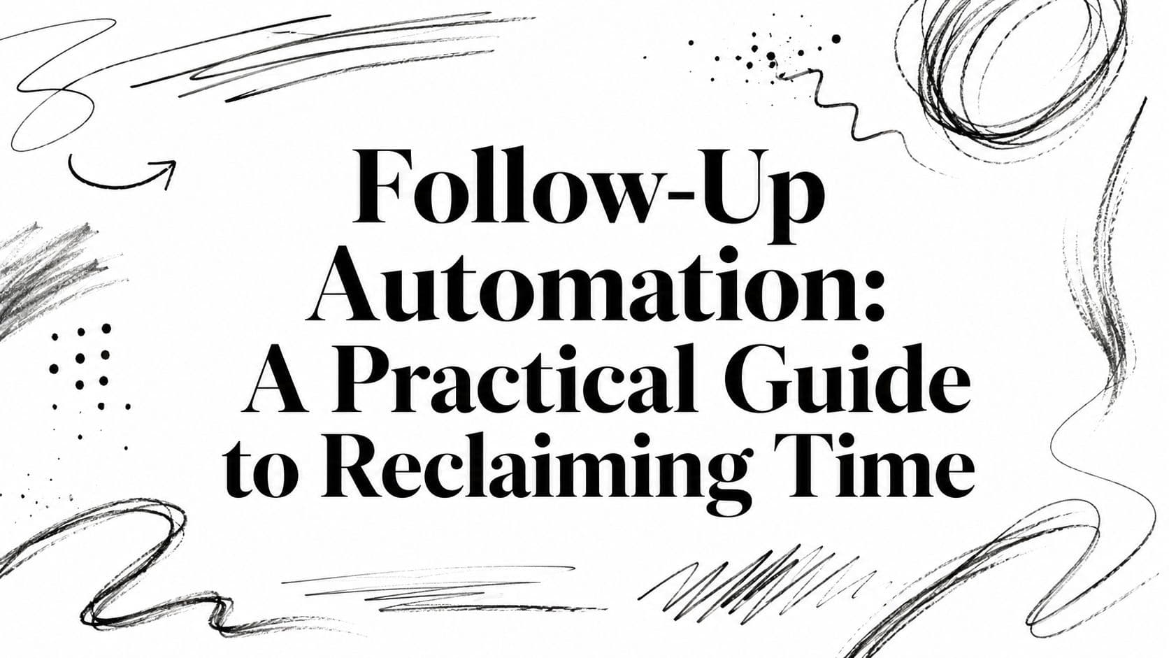 Follow-Up Automation: A Practical Guide to Reclaiming Time