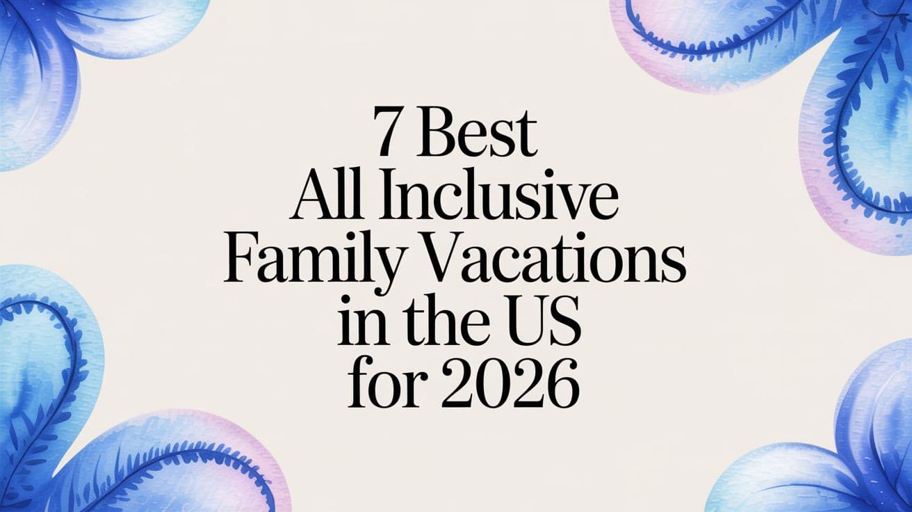 7 Best All Inclusive Family Vacations in the US for 2026