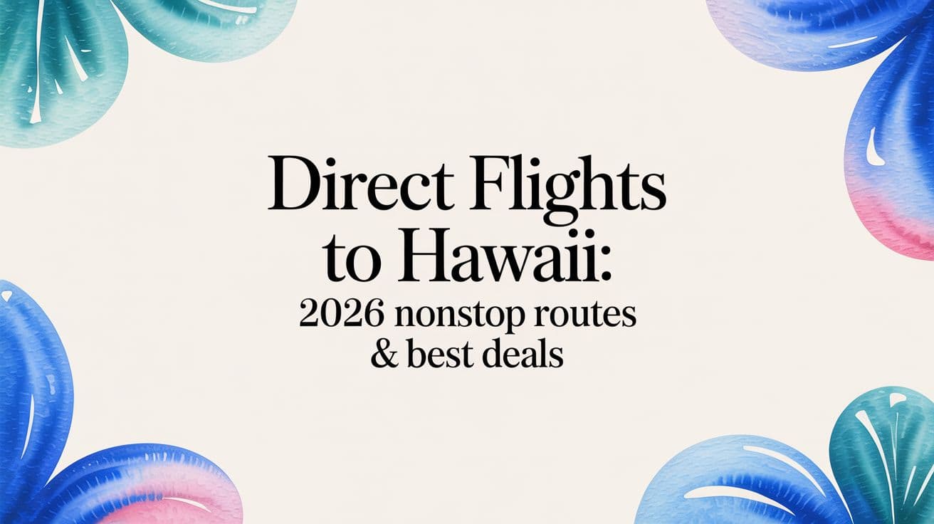 Direct flights to hawaii: 2026 Nonstop Routes & Best Deals