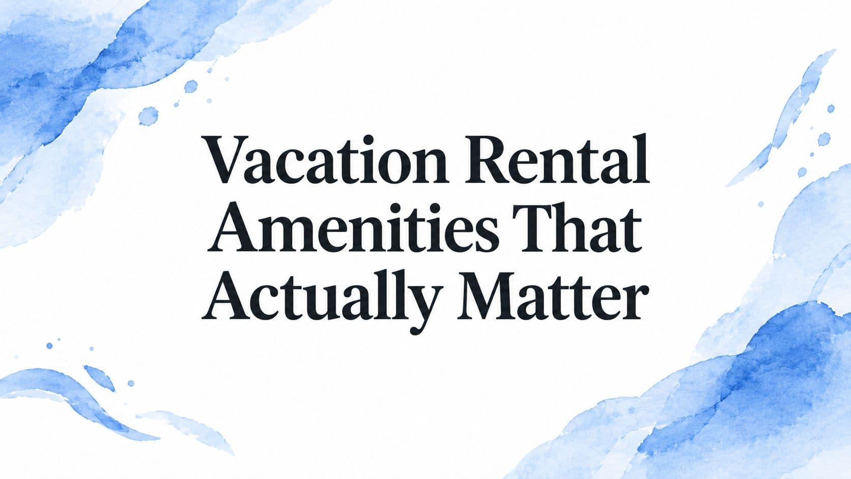 Vacation Rental Amenities That Actually Matter