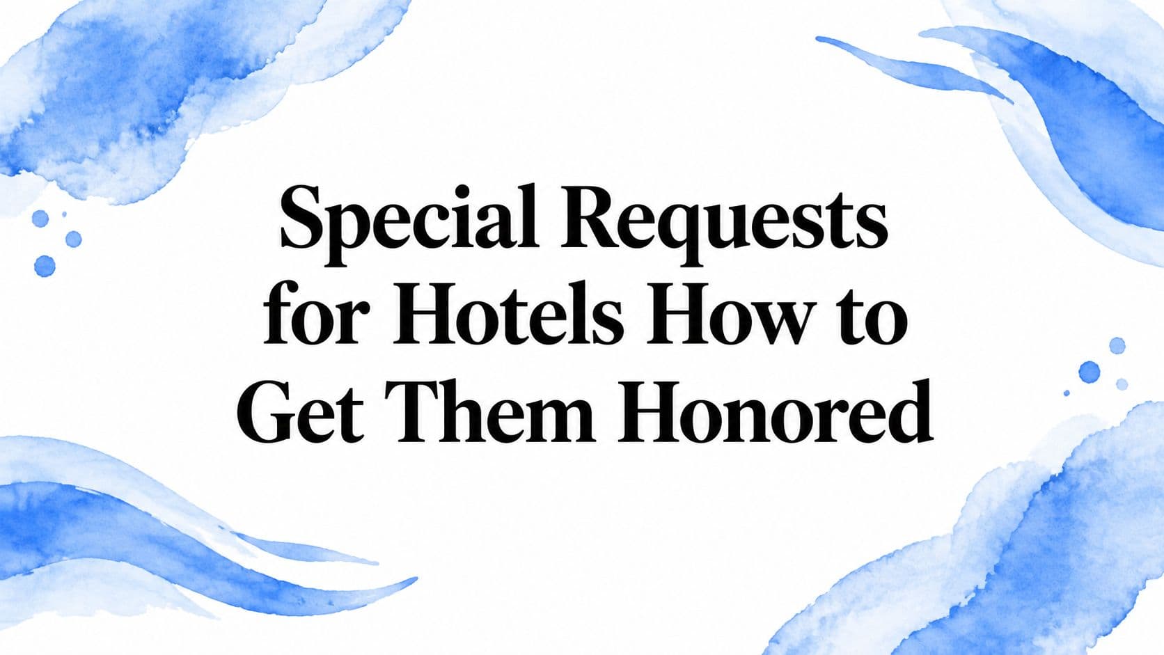 Special Requests for Hotels How to Get Them Honored