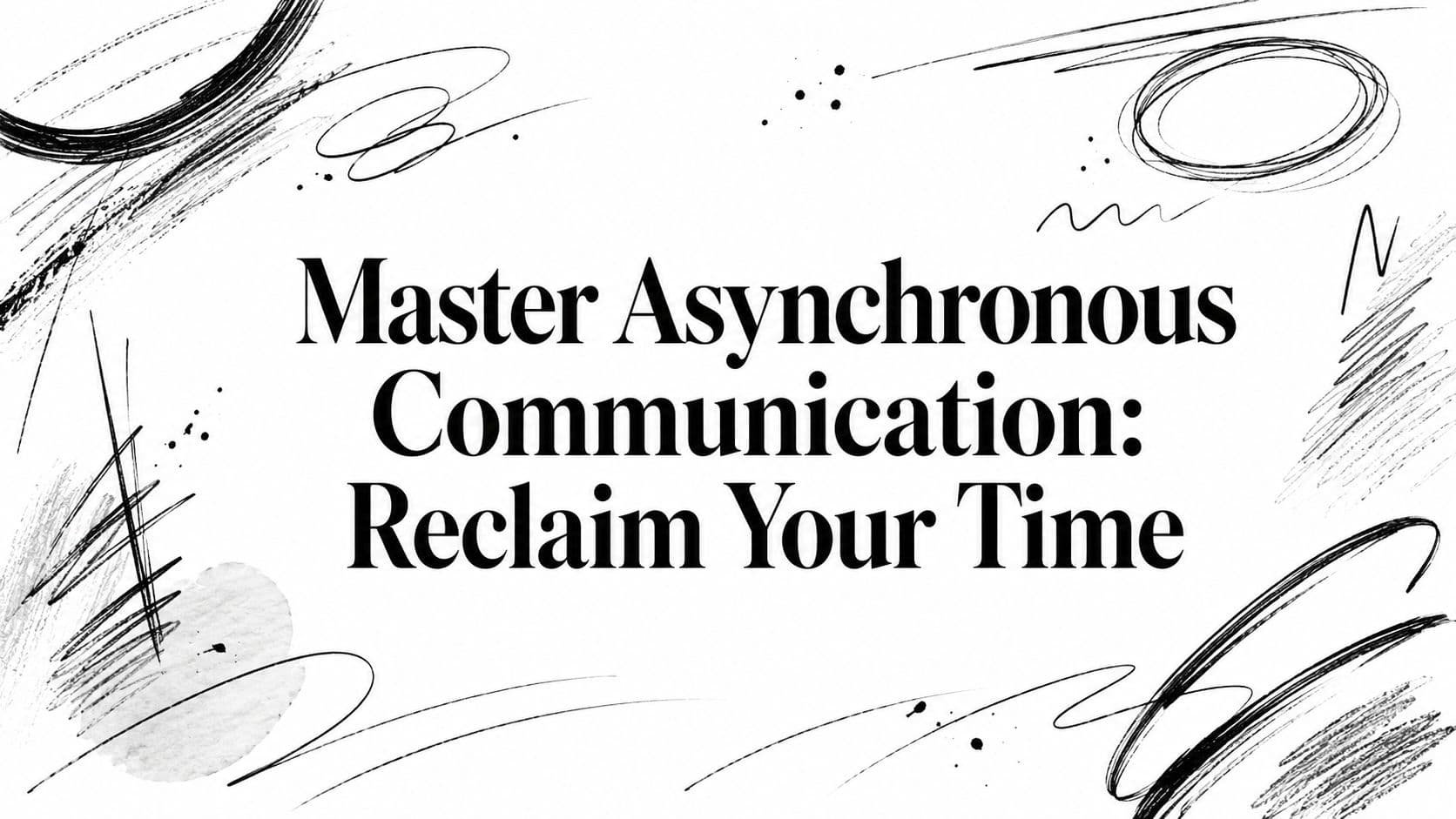 Master Asynchronous Communication: Reclaim Your Time