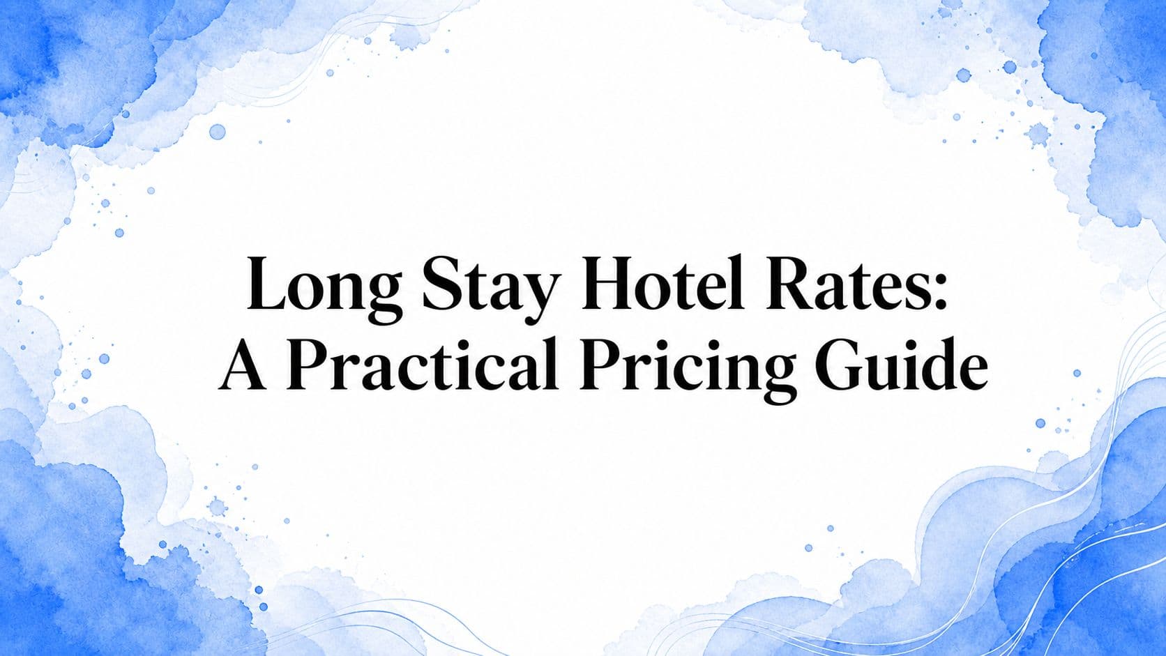 Long Stay Hotel Rates: A Practical Pricing Guide
