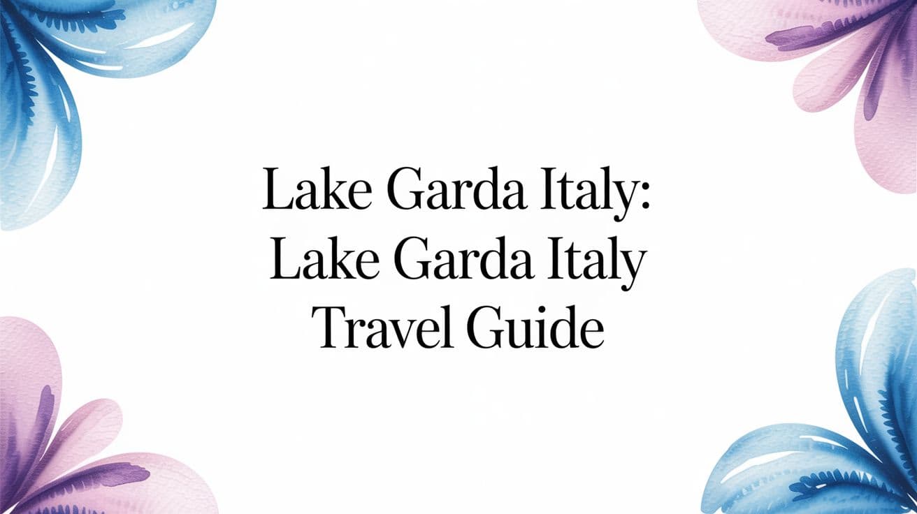 Lake Garda Italy: A Practical Guide to Europe's Great Lake
