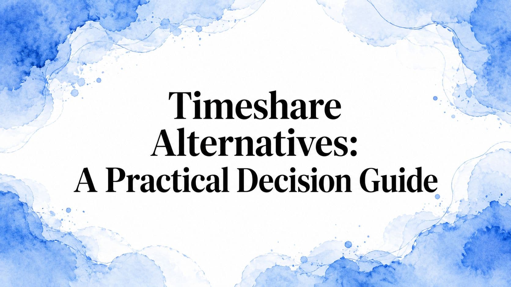 Timeshare Alternatives: A Practical Decision Guide