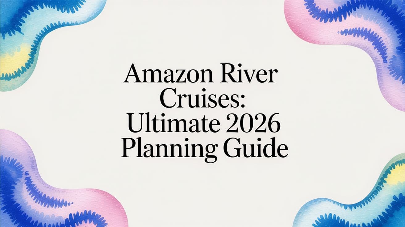Amazon River Cruises: Ultimate 2026 Planning Guide