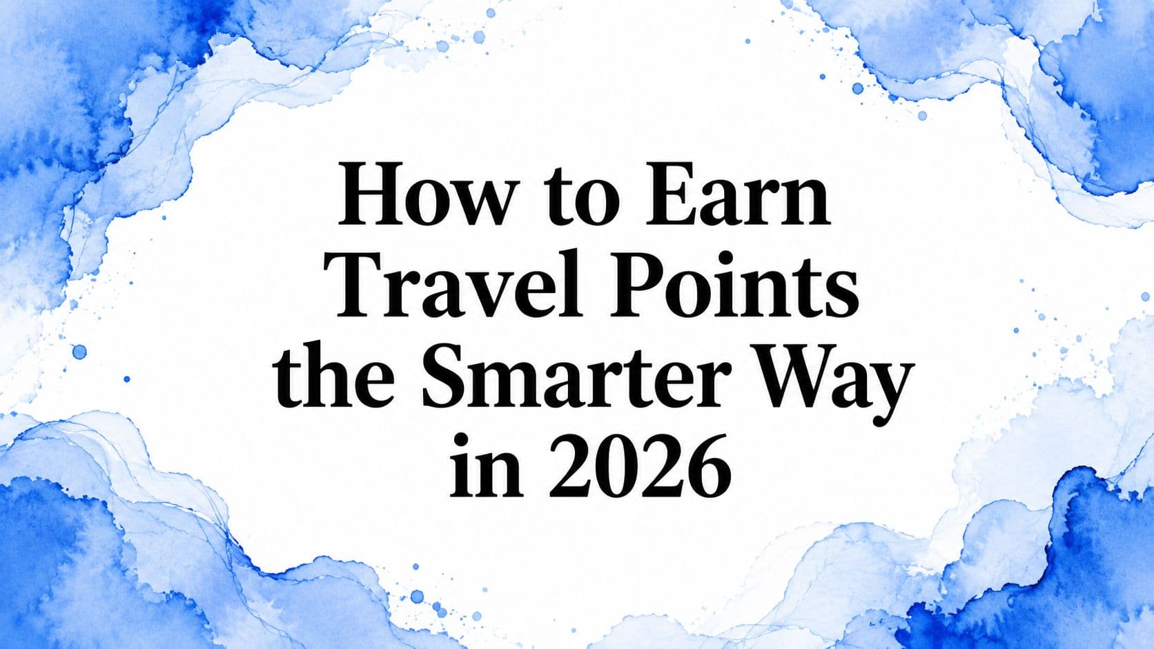 How to Earn Travel Points the Smarter Way in 2026