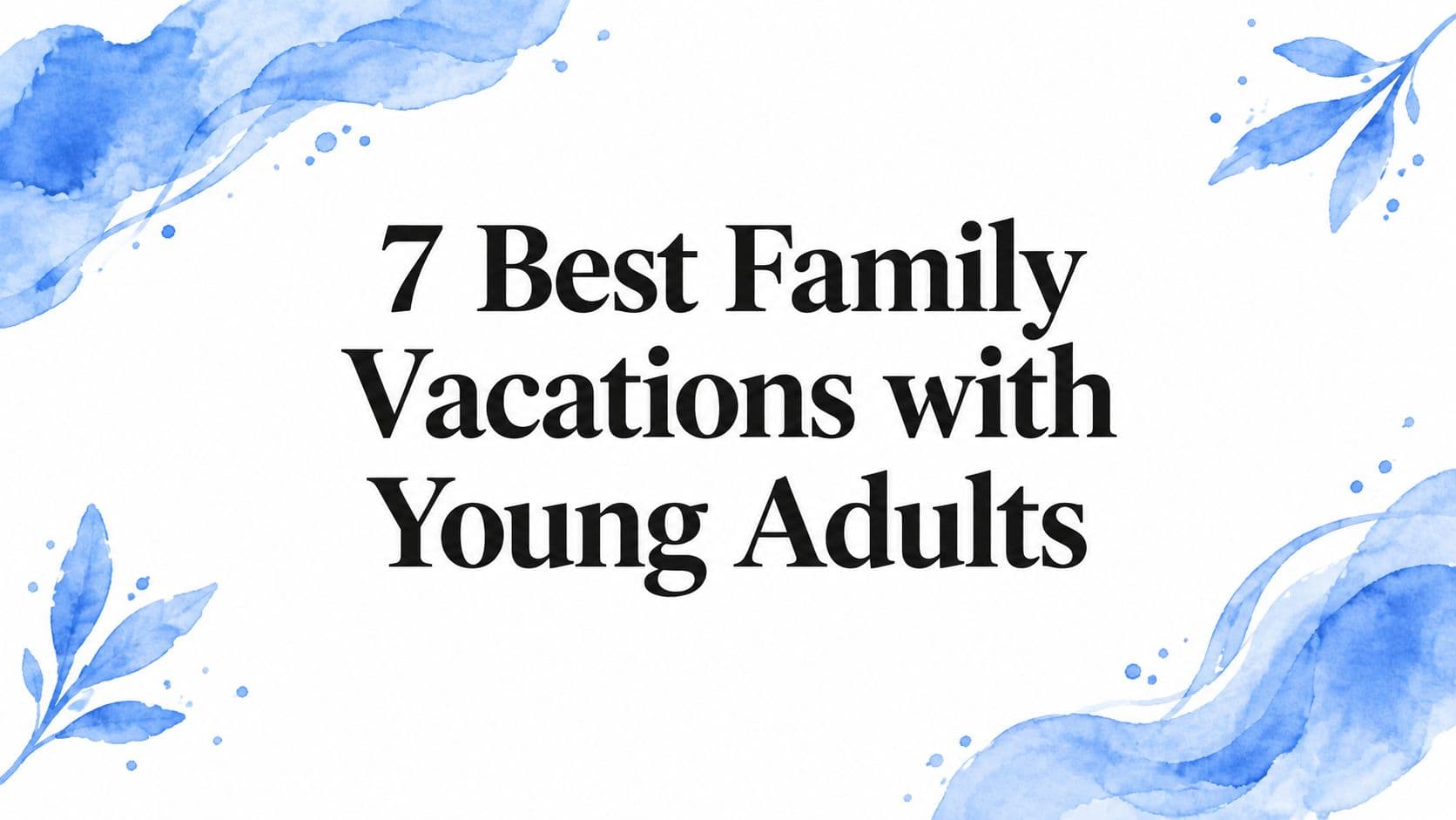 7 Best Family Vacations with Young Adults