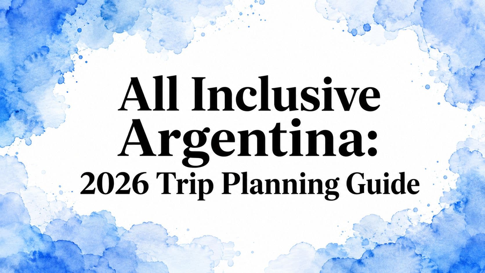 All Inclusive Argentina: 2026 Trip Planning Guide