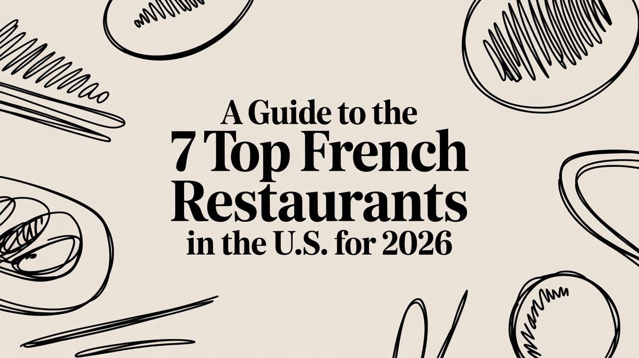 A Guide to the 7 Top French Restaurants in the U.S. for 2026