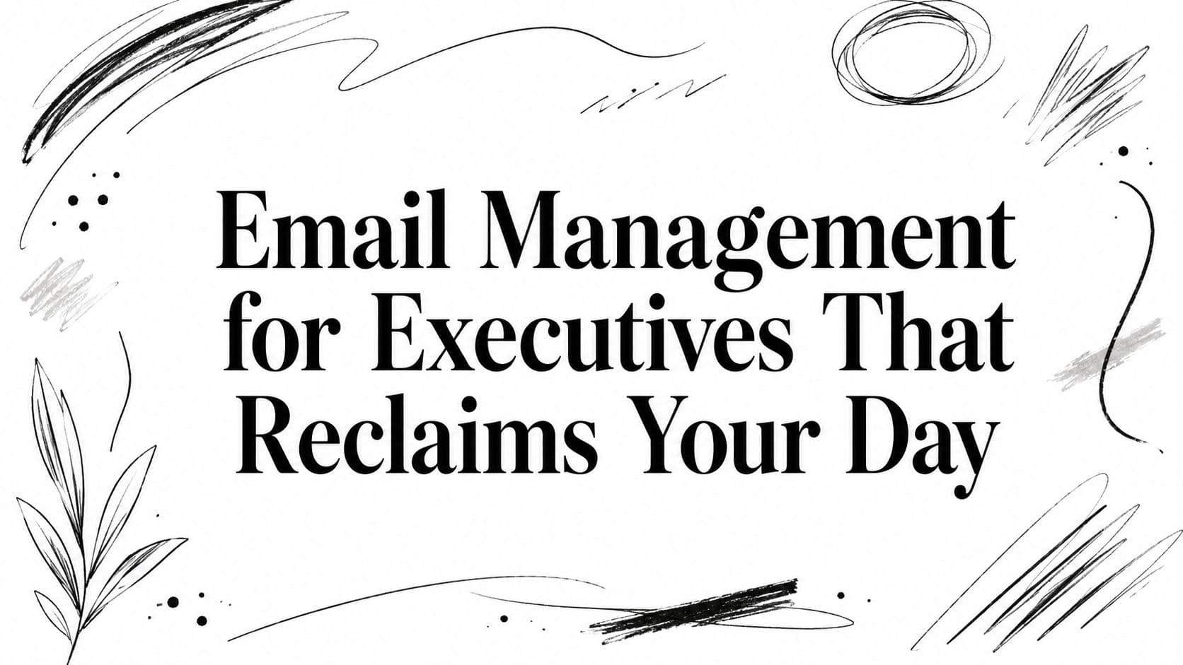 Email Management for Executives That Reclaims Your Day